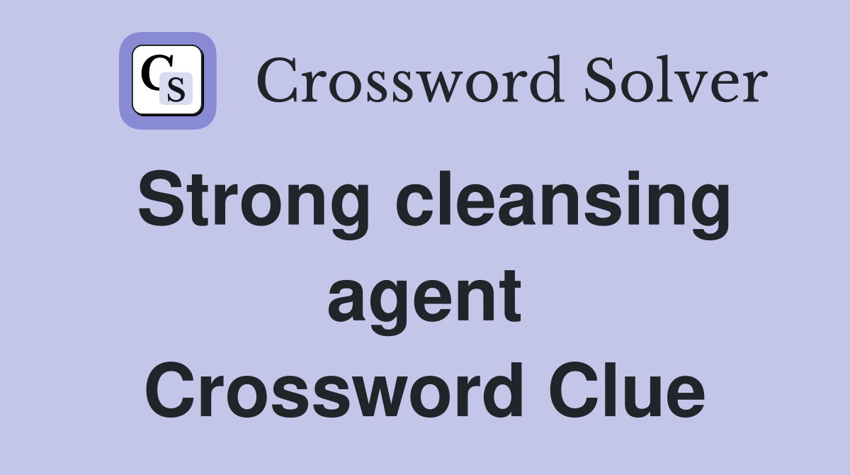 Strong cleansing agent Crossword Clue