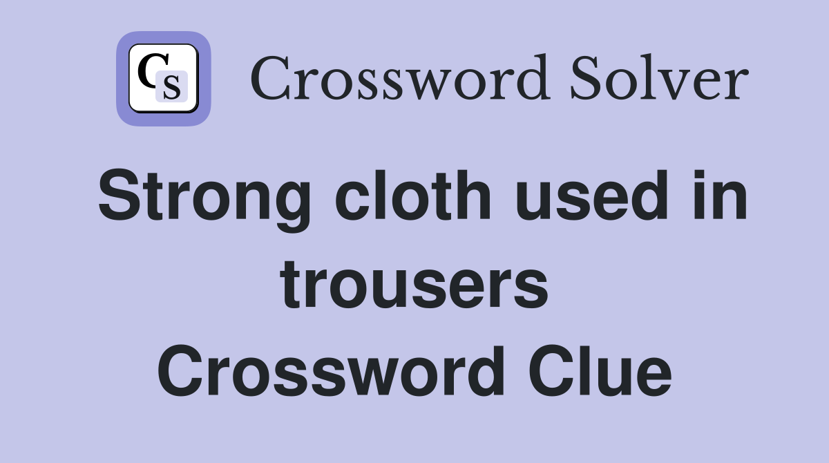 Strong cloth used in trousers Crossword Clue