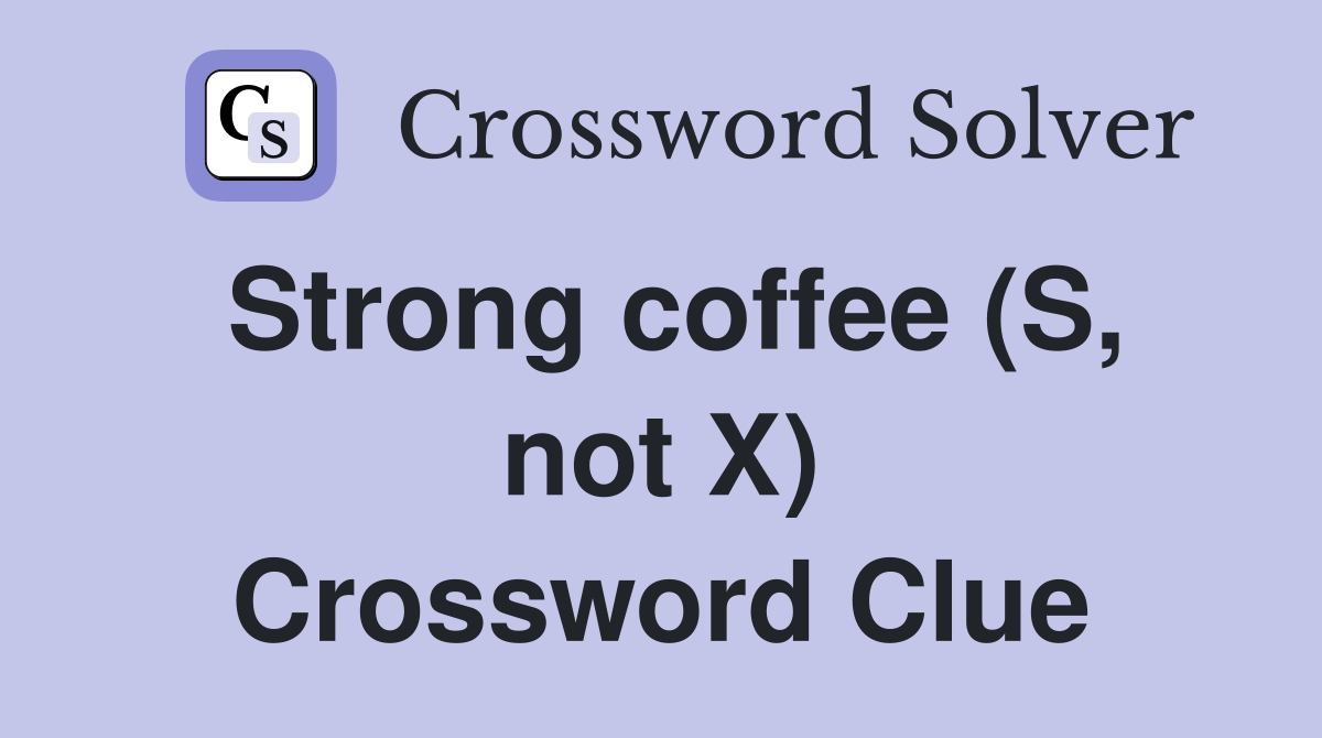 Strong coffee (S, not X) Crossword Clue