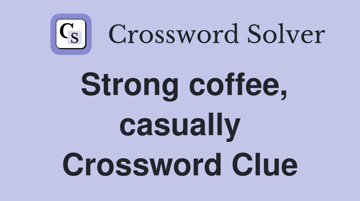 Strong coffee, casually Crossword Clue
