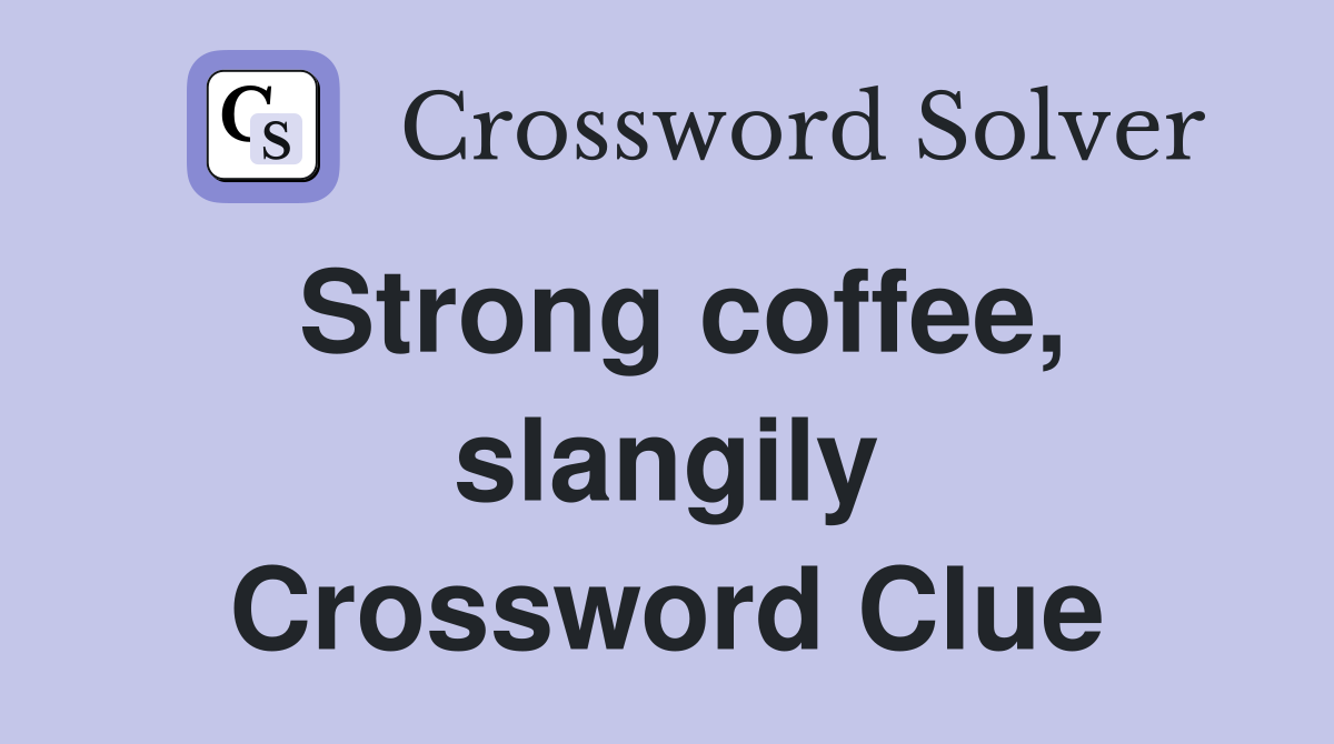 Strong coffee, slangily Crossword Clue
