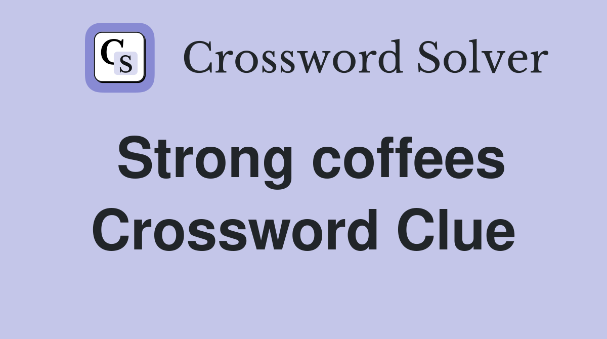 Strong coffees Crossword Clue