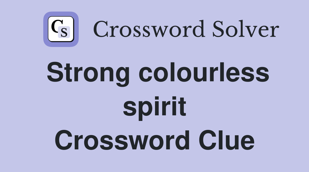 Strong colourless spirit Crossword Clue