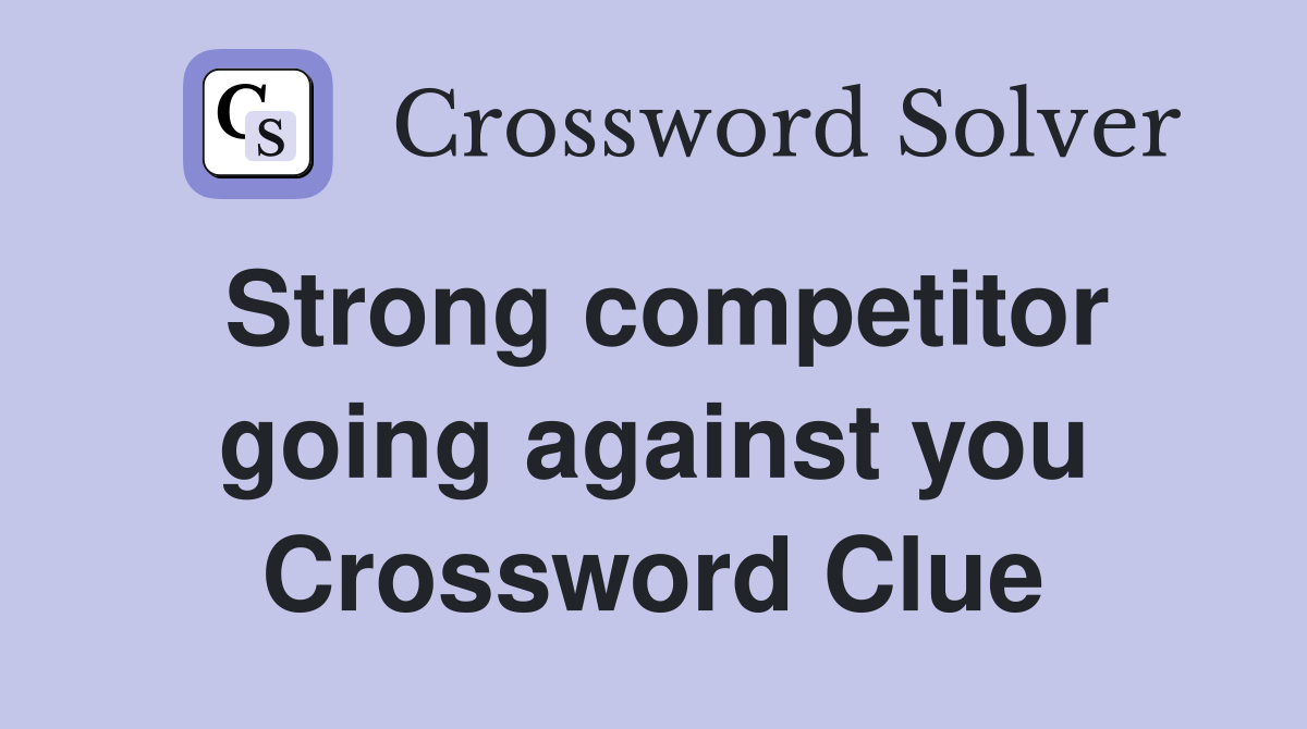 Strong competitor going against you Crossword Clue