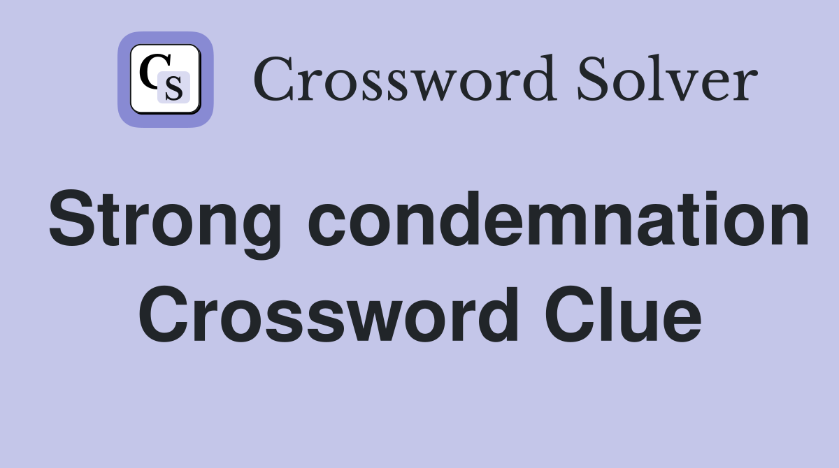 Strong condemnation Crossword Clue