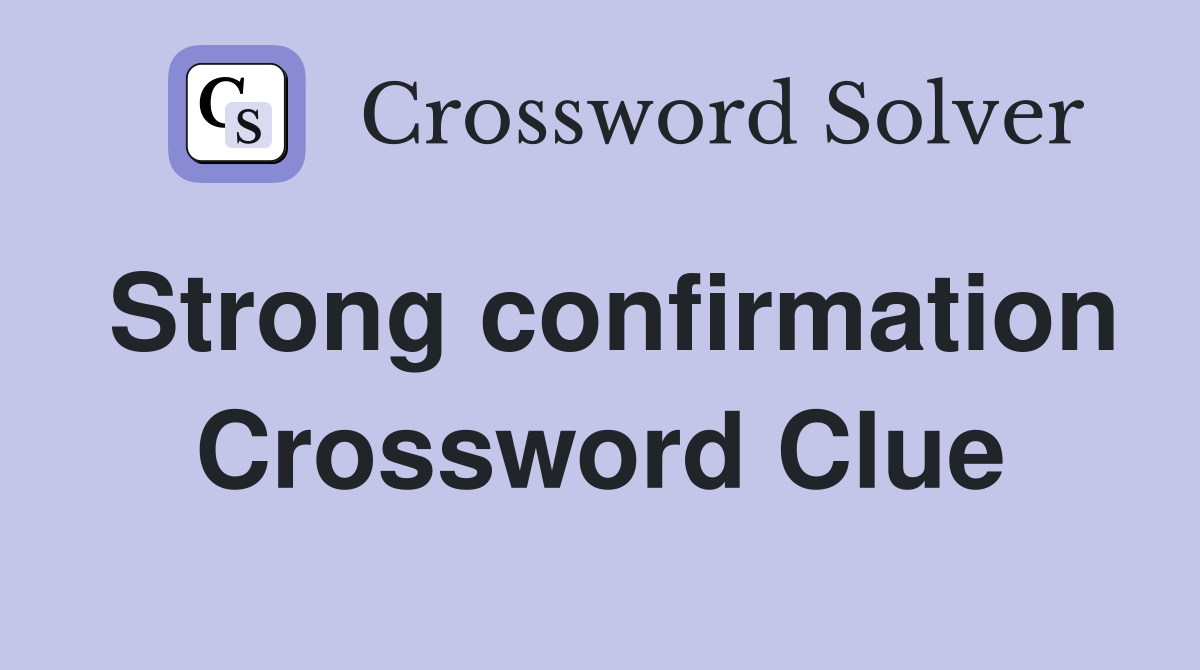 Strong confirmation Crossword Clue