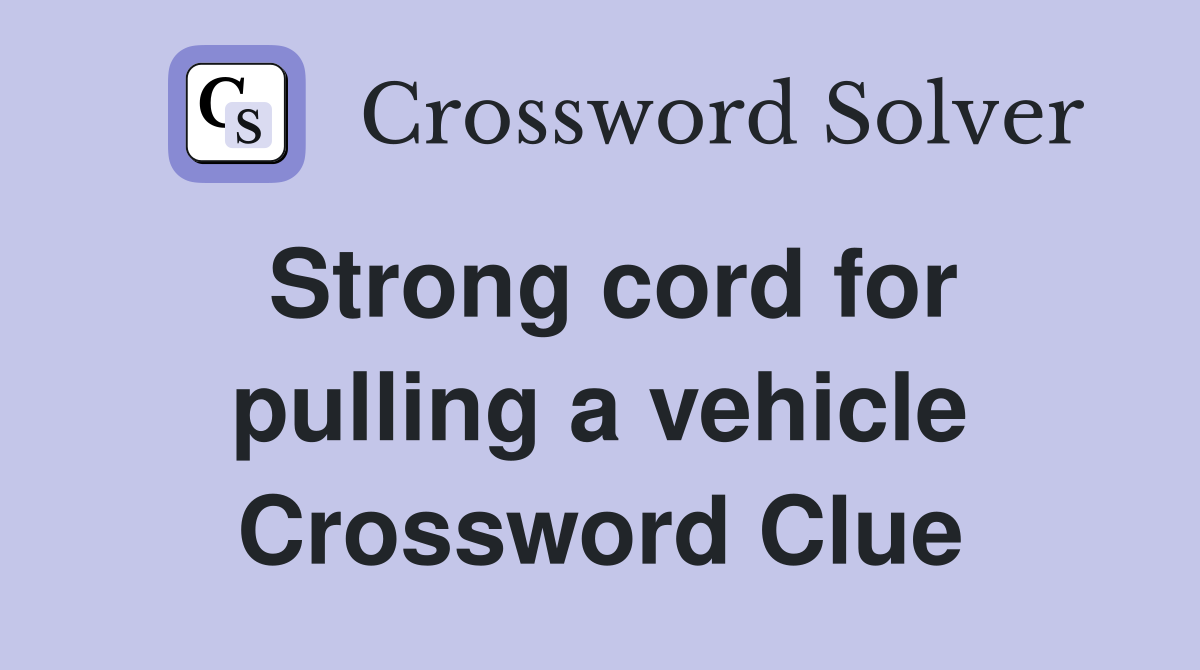 Strong cord for pulling a vehicle Crossword Clue
