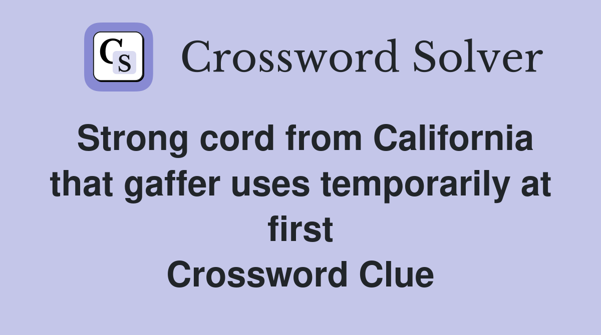 Strong cord from California that gaffer uses temporarily at first Crossword Clue