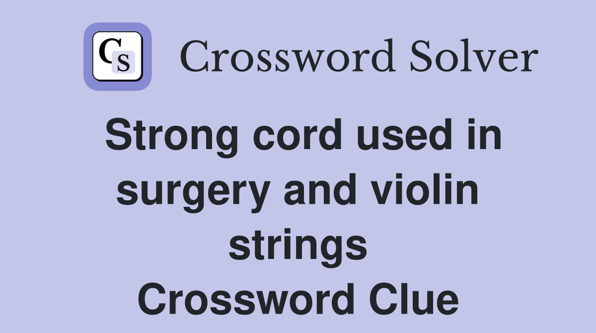 Strong cord used in surgery and violin strings Crossword Clue
