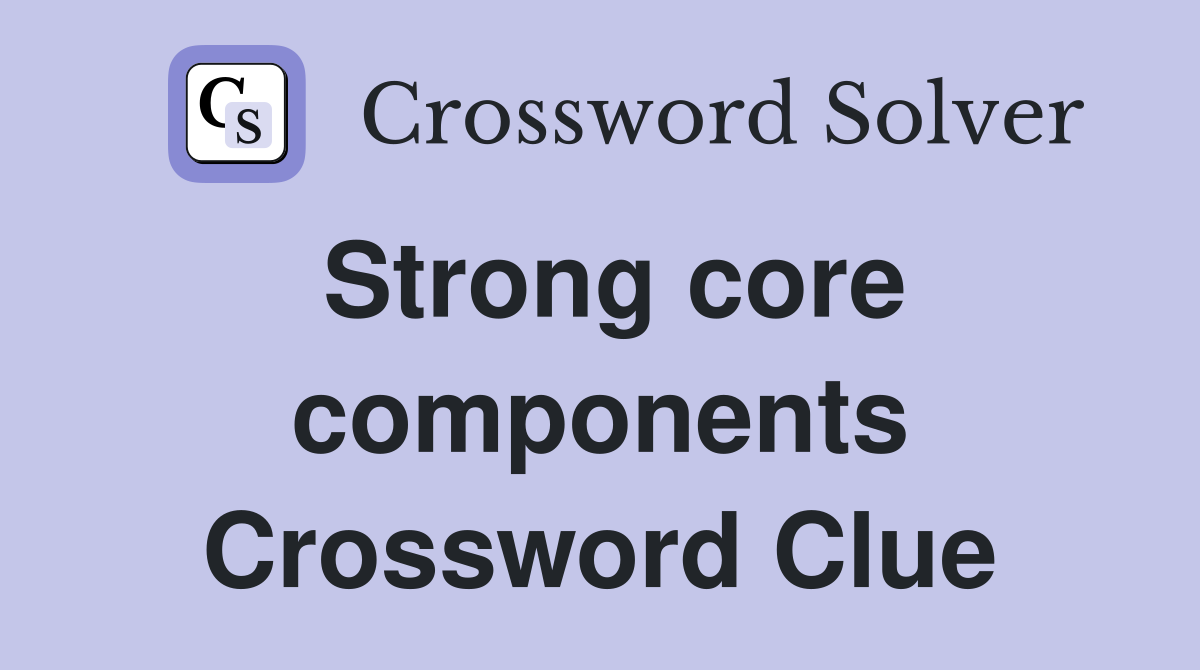 Strong core components Crossword Clue