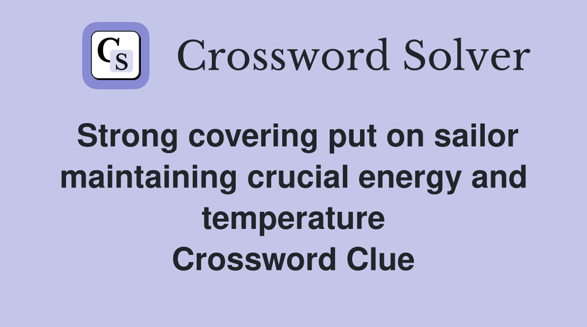 Strong covering put on sailor maintaining crucial energy and temperature Crossword Clue