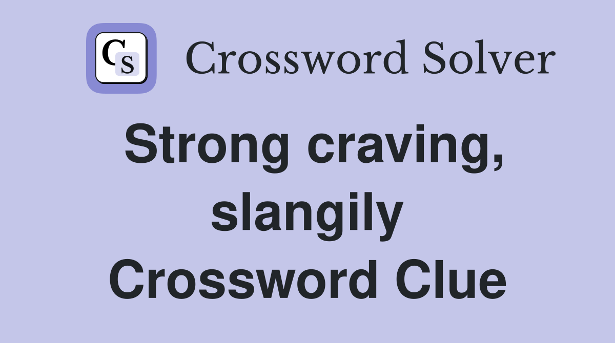 Strong craving, slangily Crossword Clue