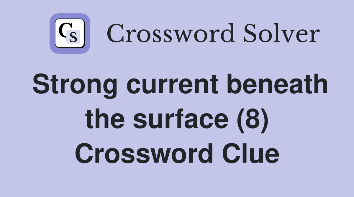 Strong current beneath the surface (8) Crossword Clue