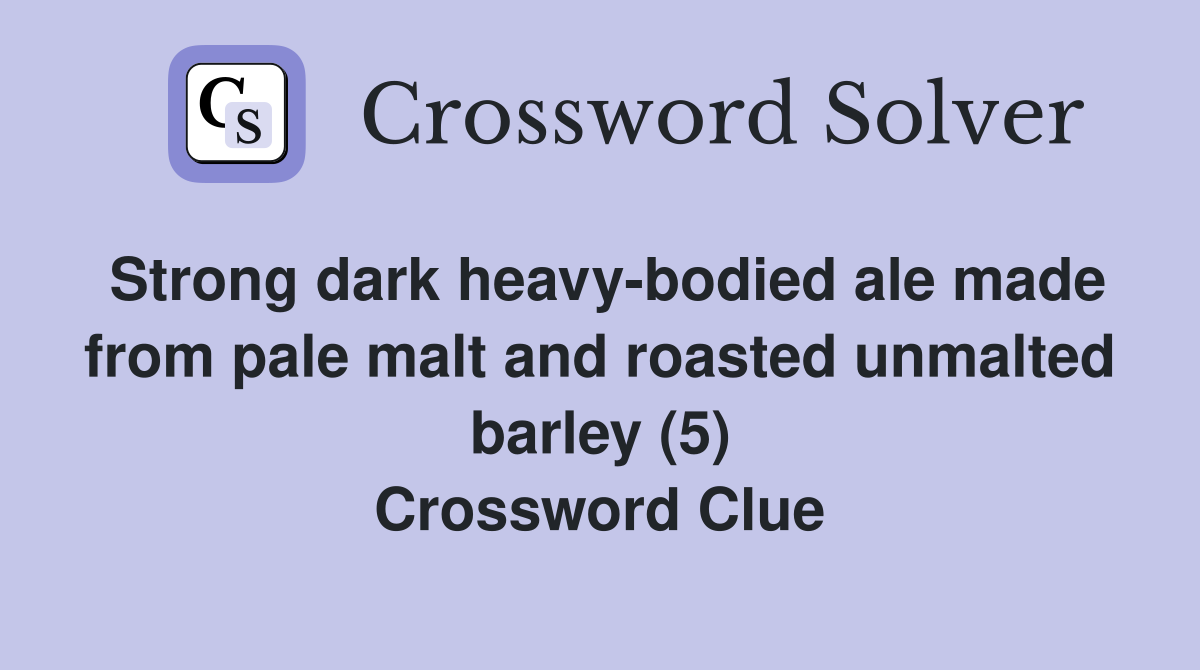 Strong dark heavy-bodied ale made from pale malt and roasted unmalted barley (5) Crossword Clue