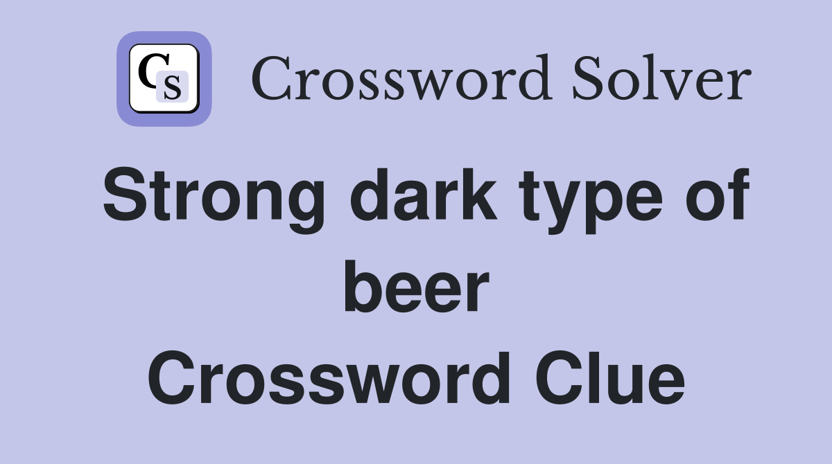 Strong dark type of beer Crossword Clue Answers Crossword Solver