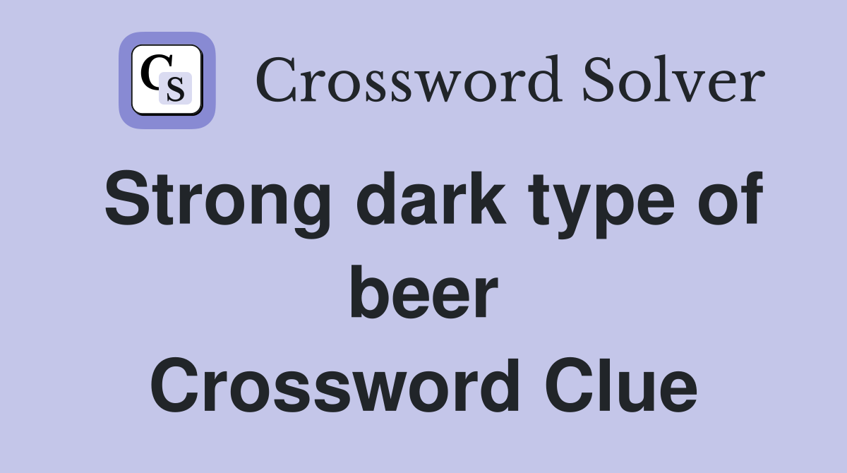 Strong dark type of beer Crossword Clue