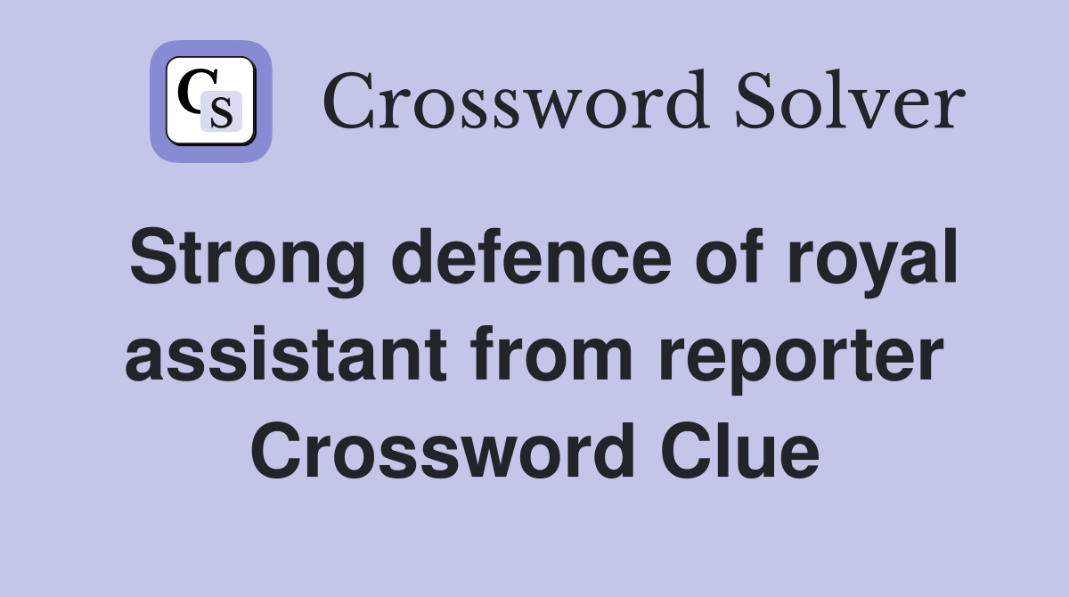 Strong defence of royal assistant from reporter Crossword Clue