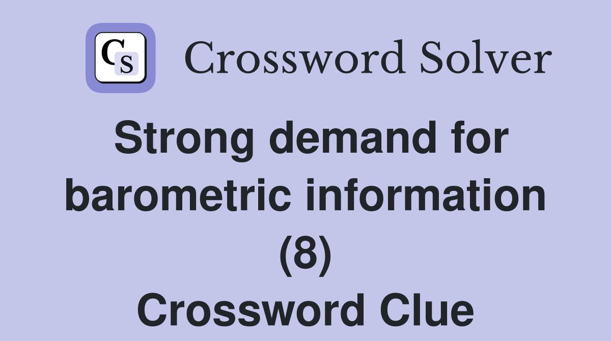 Strong demand for barometric information (8) Crossword Clue