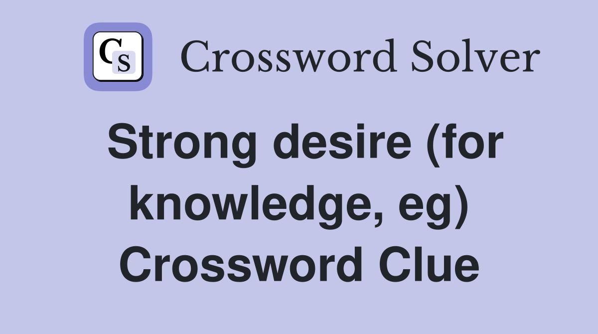 Strong desire (for knowledge, eg) Crossword Clue