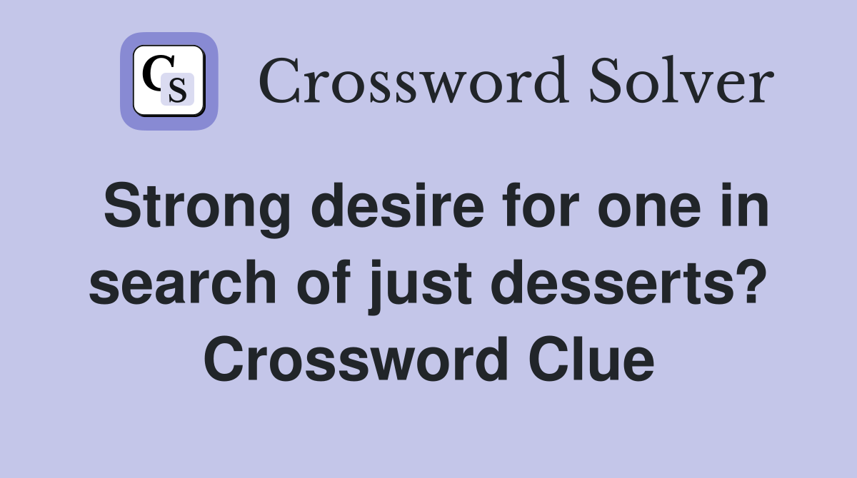 Strong desire for one in search of just desserts? Crossword Clue