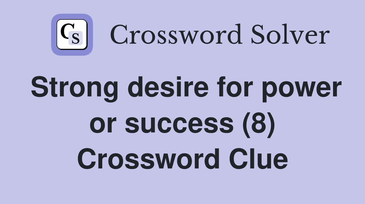 Strong desire for power or success (8) Crossword Clue