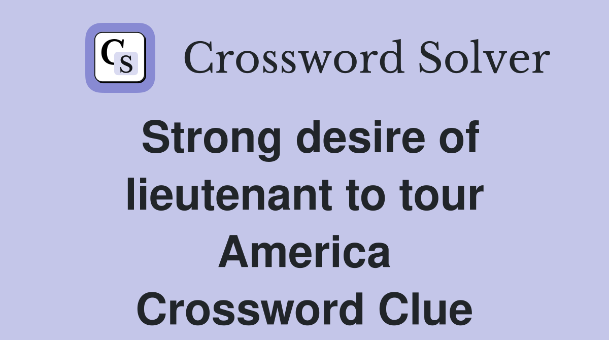 Strong desire of lieutenant to tour America Crossword Clue