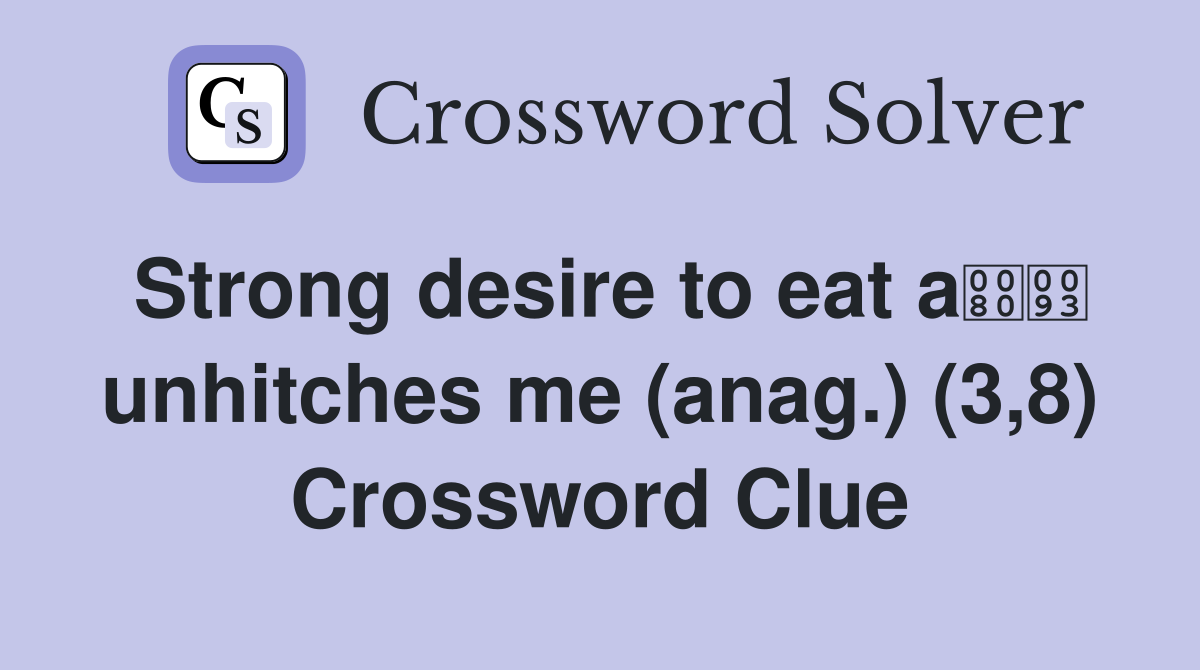 Strong desire to eat a unhitches me (anag.) (3,8) Crossword Clue