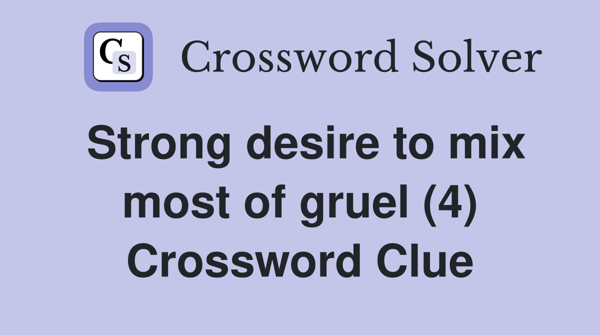 Strong desire to mix most of gruel (4) Crossword Clue