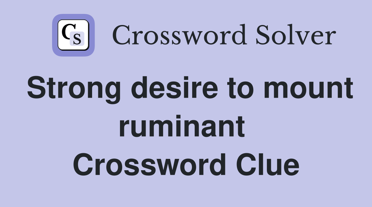 Strong desire to mount ruminant  Crossword Clue