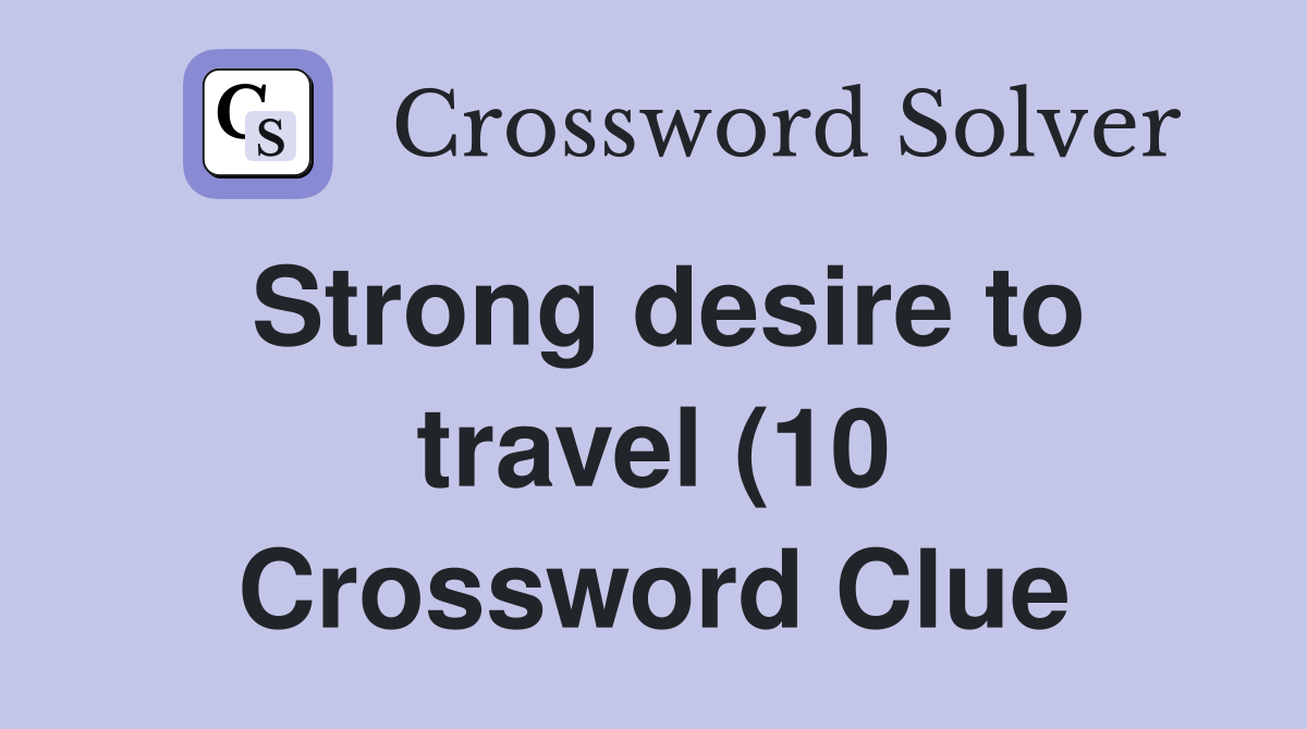 Strong desire to travel (10) Crossword Clue Answers Crossword Solver Strong desire to travel (10) Crossword Clue Answers Crossword Solver