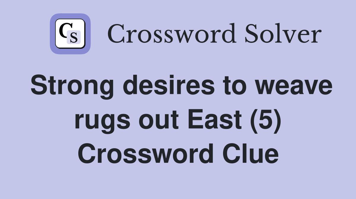 Strong desires to weave rugs out East (5) Crossword Clue