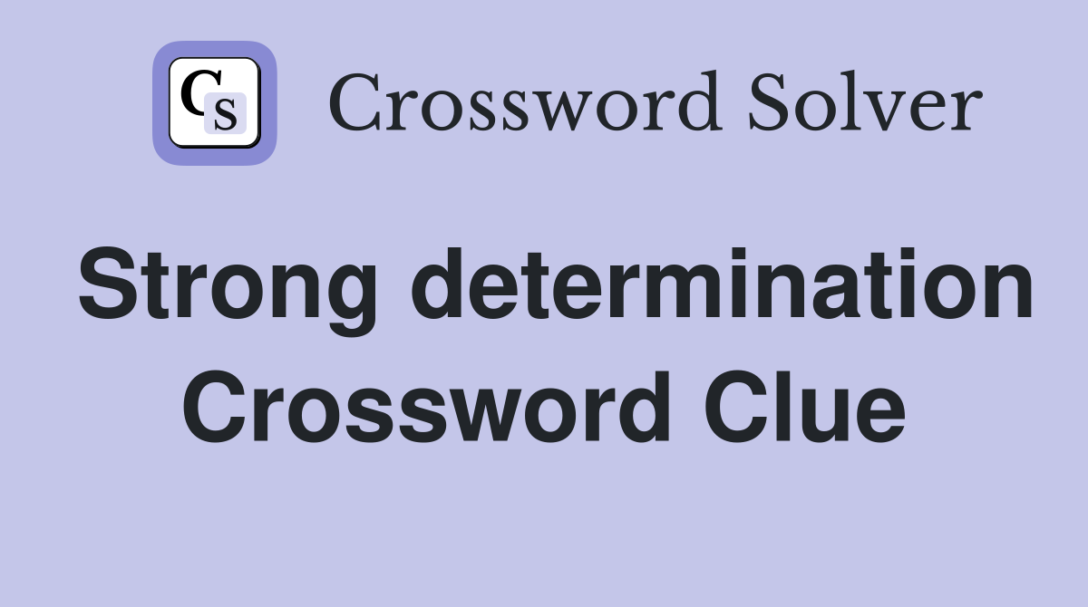 Strong determination Crossword Clue
