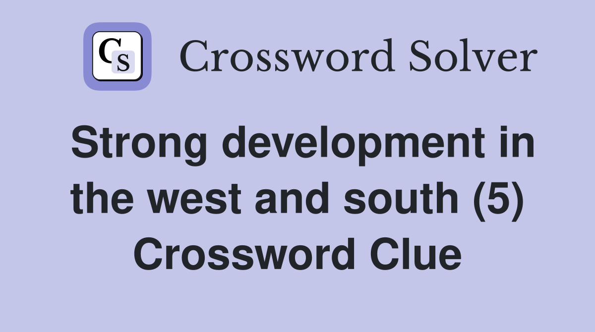 Strong development in the west and south (5) Crossword Clue