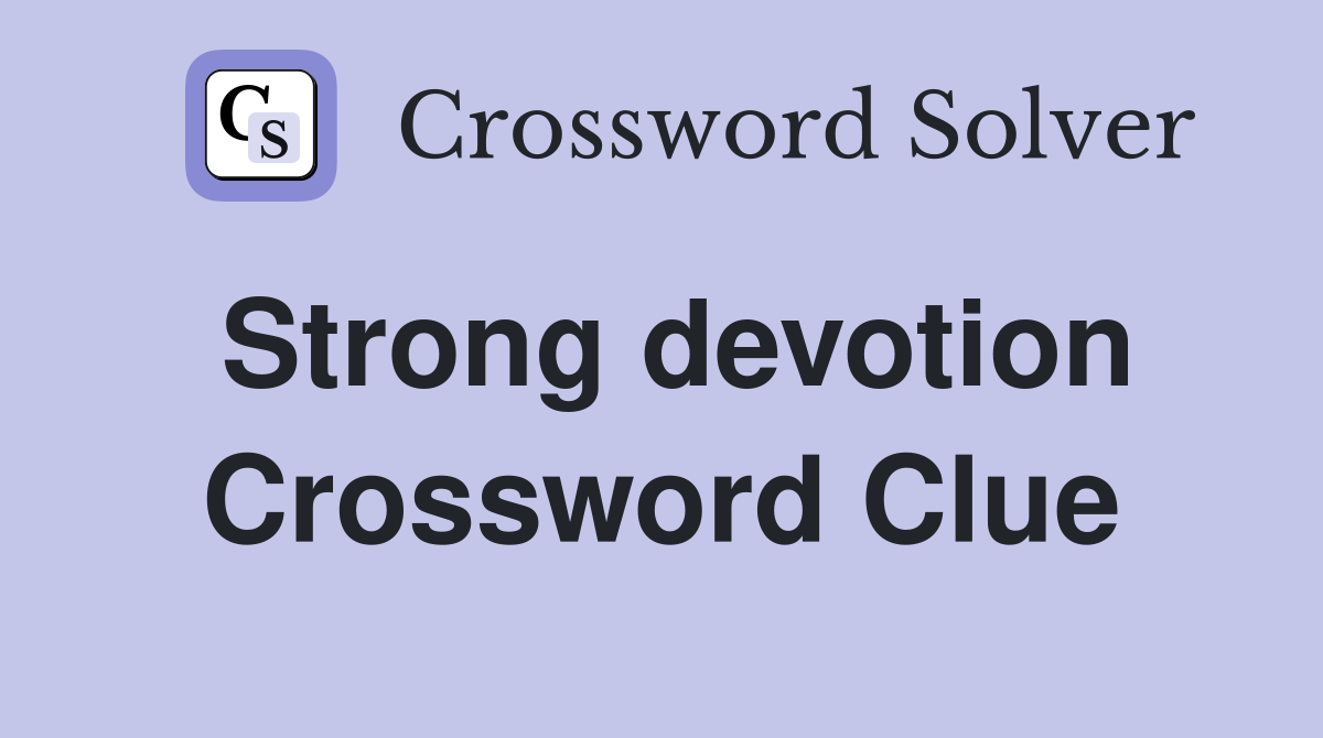 Strong devotion Crossword Clue