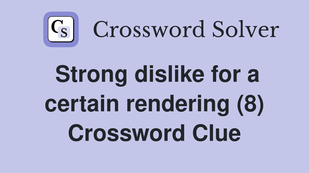 Strong dislike for a certain rendering (8) Crossword Clue