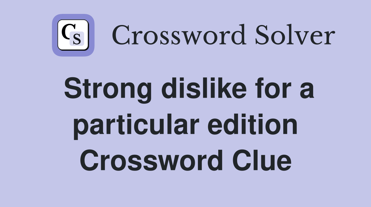 Strong dislike for a particular edition Crossword Clue