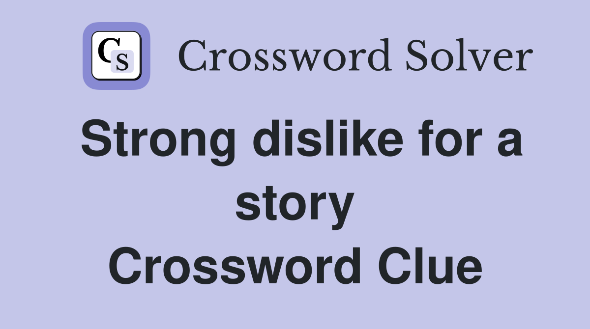 Strong dislike for a story Crossword Clue