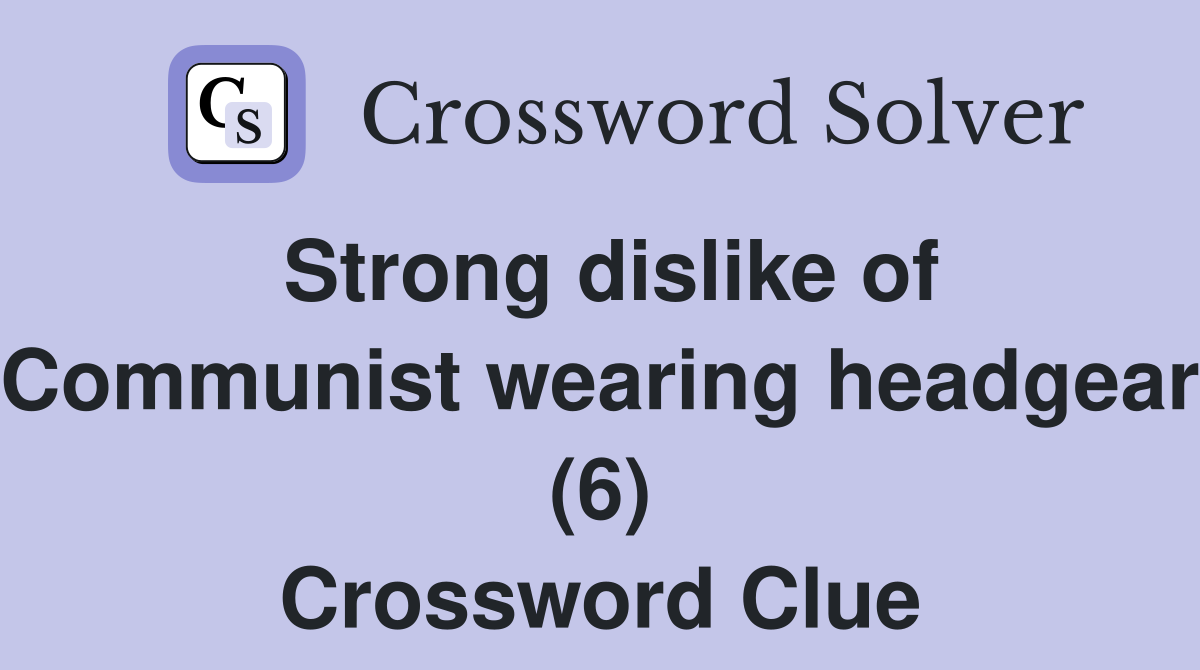 Strong dislike of Communist wearing headgear (6) Crossword Clue