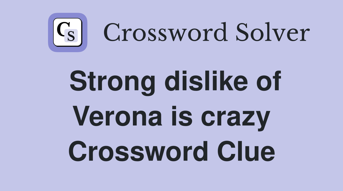 Strong dislike of Verona is crazy Crossword Clue