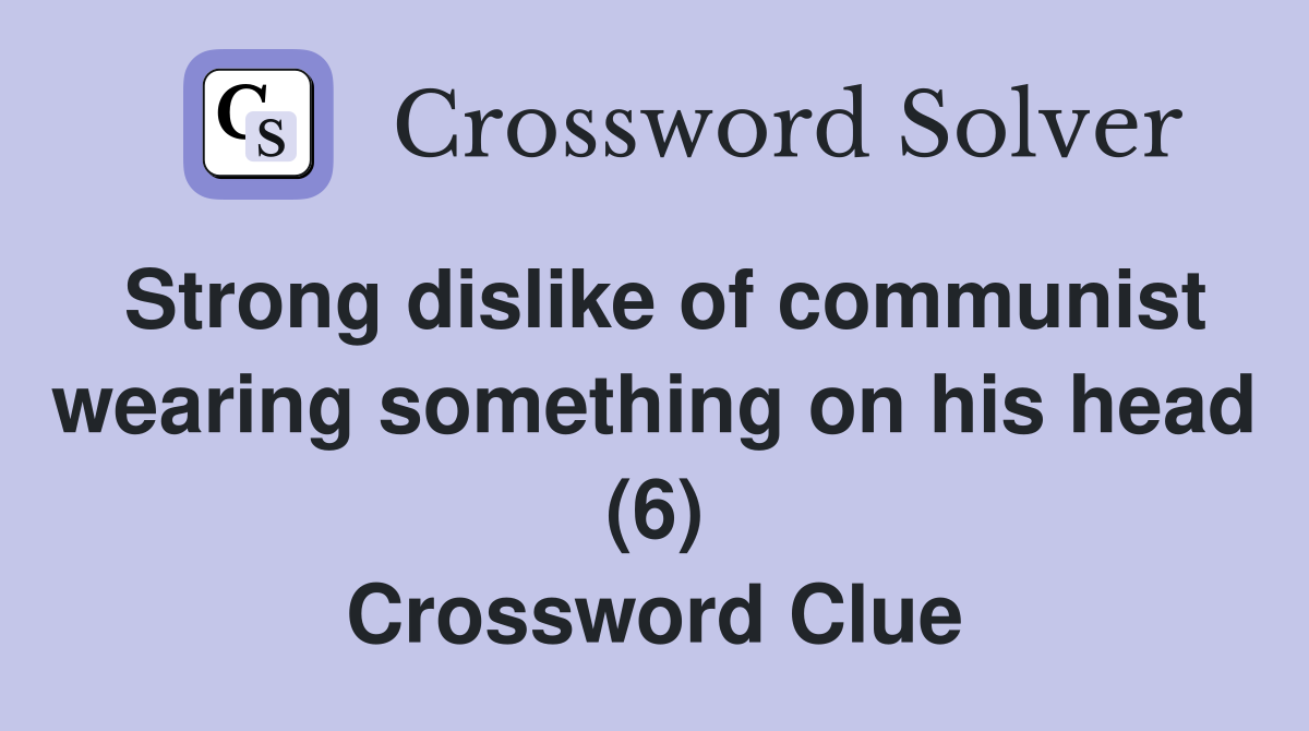 Strong dislike of communist wearing something on his head (6) Crossword Clue
