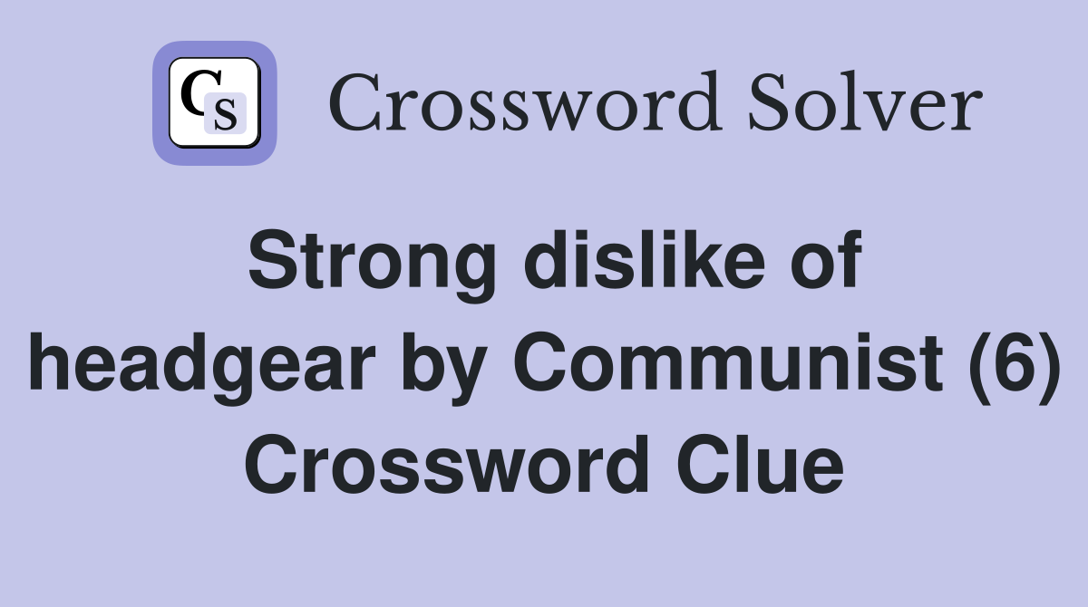 Strong dislike of headgear by Communist (6) Crossword Clue