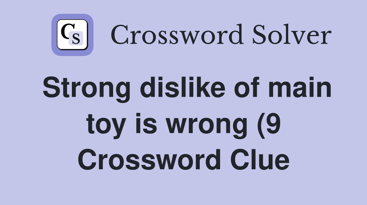 Strong dislike of main toy is wrong (9) Crossword Clue Answers Strong dislike of main toy is wrong (9) Crossword Clue Answers