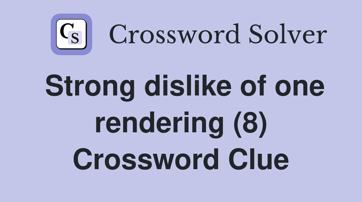 Strong dislike of one rendering (8) Crossword Clue