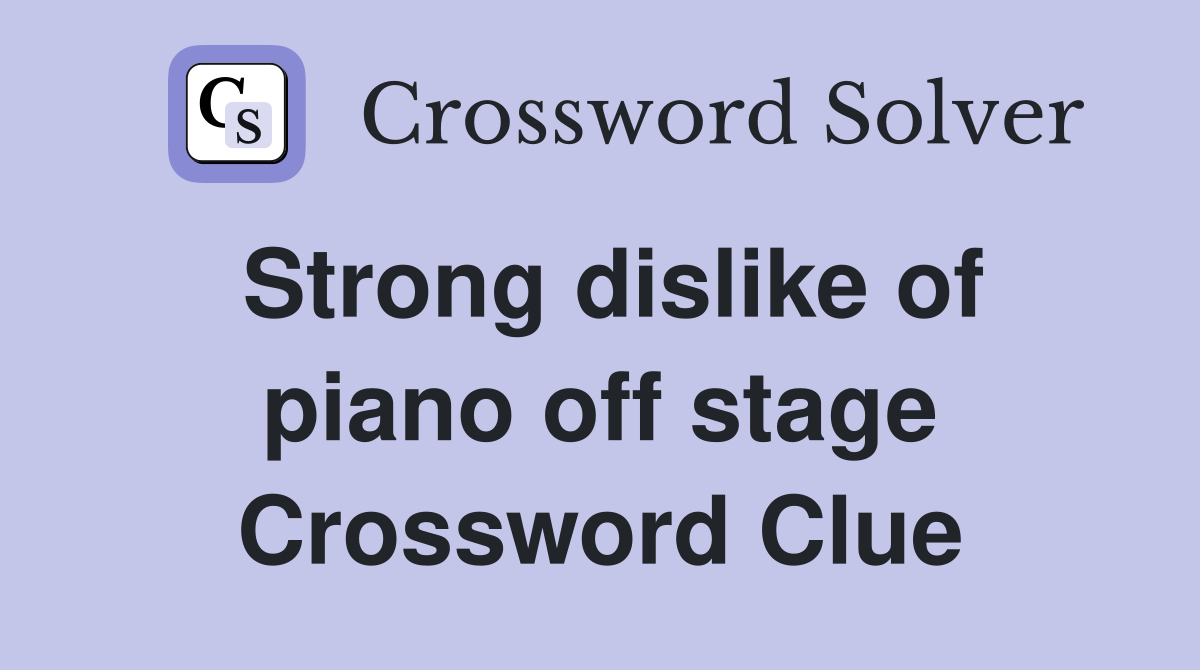 Strong dislike of piano off stage Crossword Clue