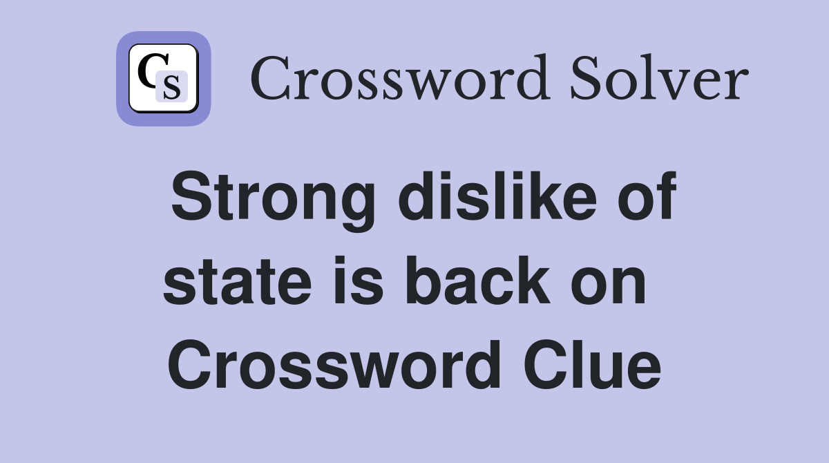 Strong dislike of state is back on  Crossword Clue