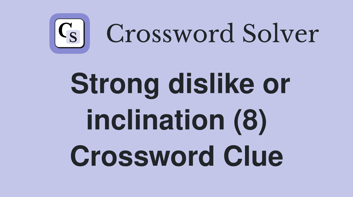 Strong dislike or inclination (8) Crossword Clue