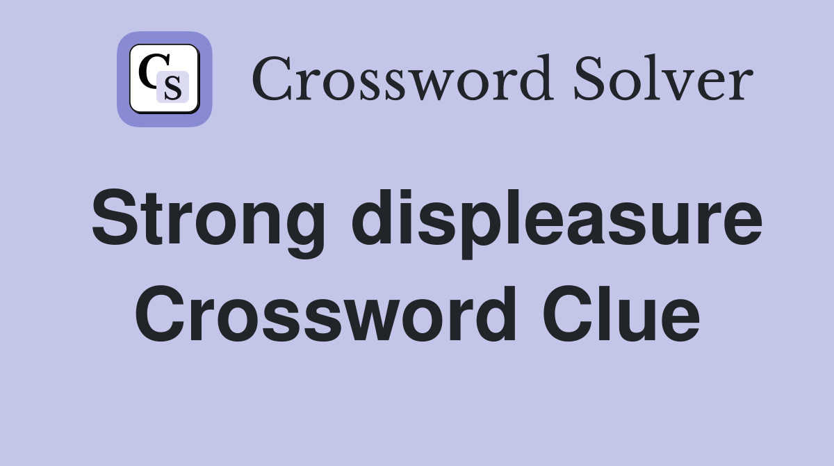 Strong displeasure Crossword Clue