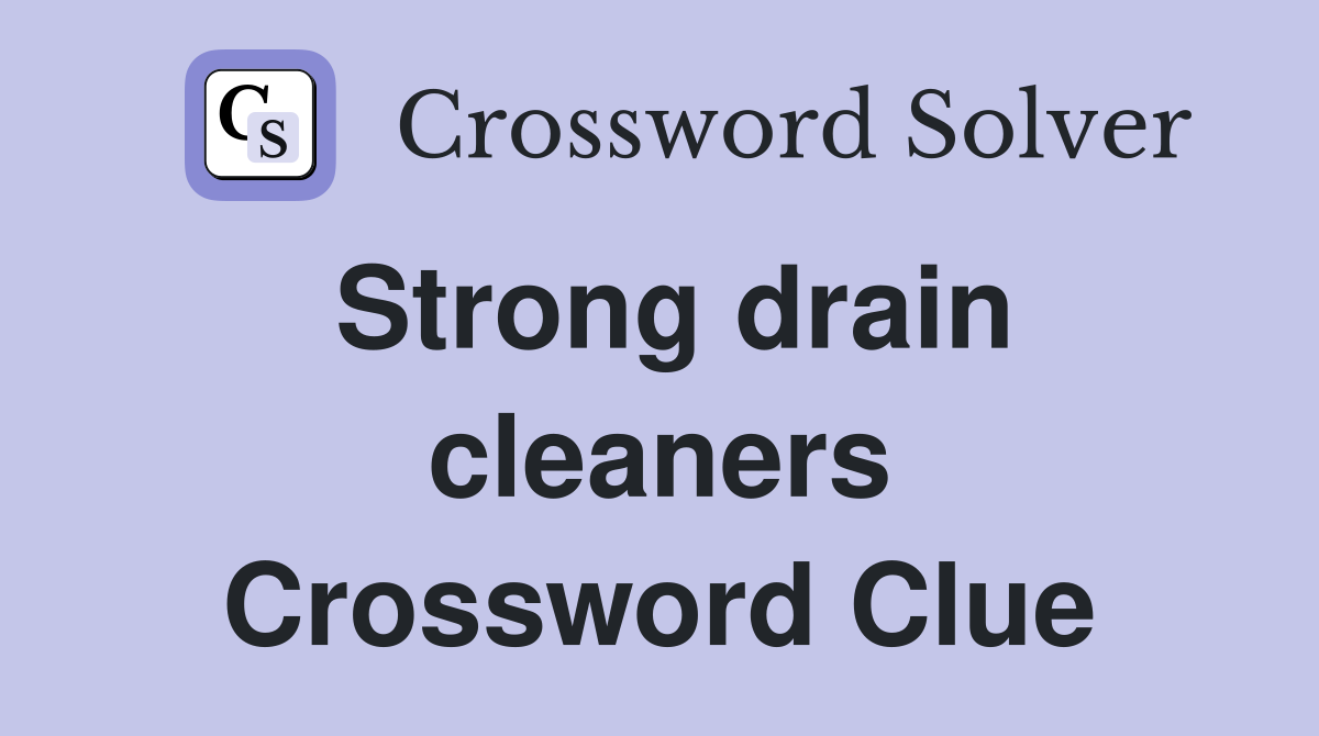 Strong drain cleaners Crossword Clue