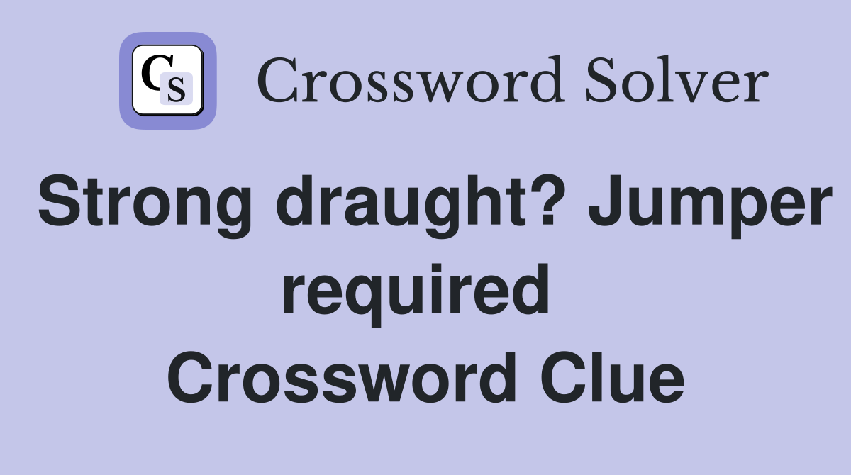 Strong draught? Jumper required  Crossword Clue