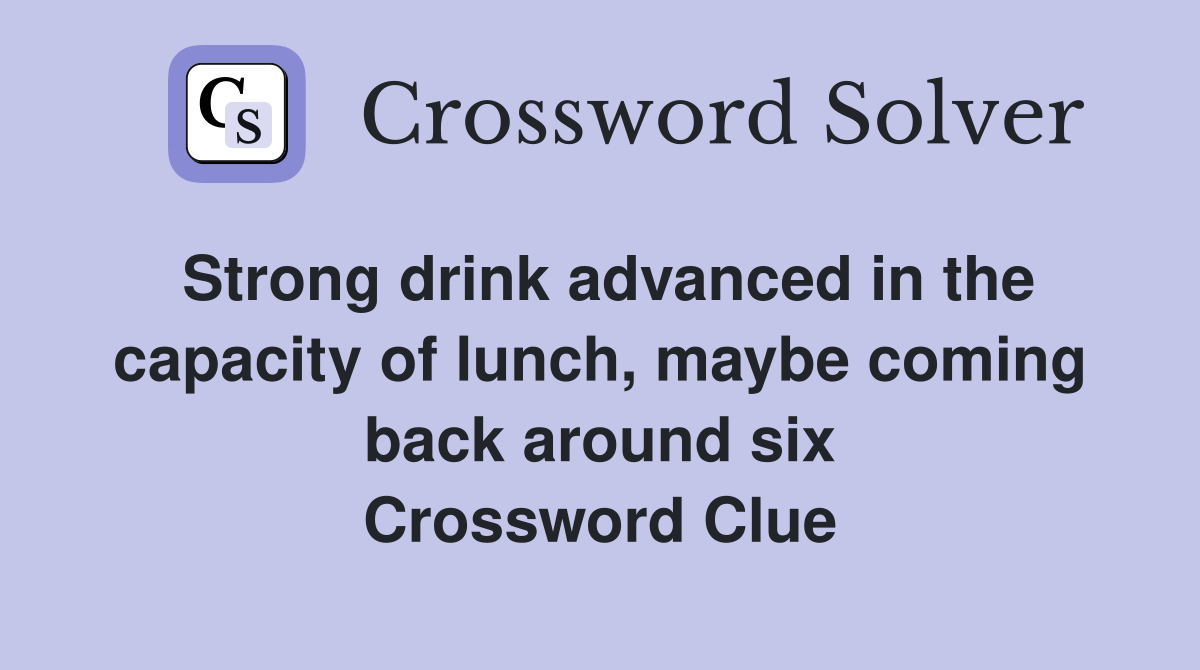 Strong drink advanced in the capacity of lunch, maybe coming back around six Crossword Clue